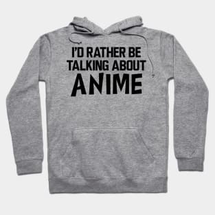 Anime - I'd rather be talking about anime Hoodie